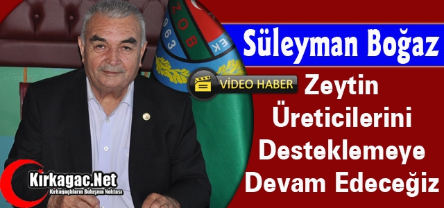 BOĞAZ “ZEYTİN ÜRETİCİLERİNİ DESTEKLEMEYE DEVAM EDECEĞİZ“