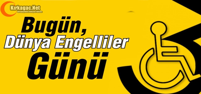 BUGÜN DÜNYA ENGELLİLER GÜNÜ