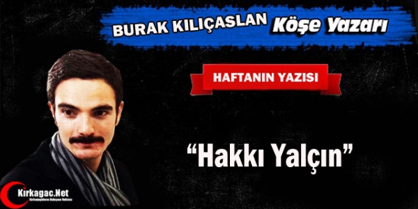 BURAK KILIÇASLAN “HAKKI YALÇIN“