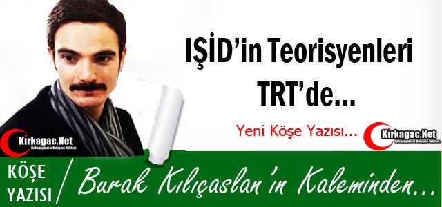 BURAK KILIÇASLAN “IŞİD'İN TEORİSYENLERİ TRT'DE !“