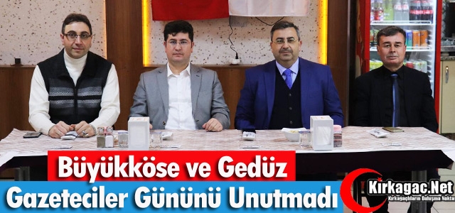 BÜYÜKKÖSE ve GEDÜZ, GAZETECİLER GÜNÜNÜ UNUTMADI