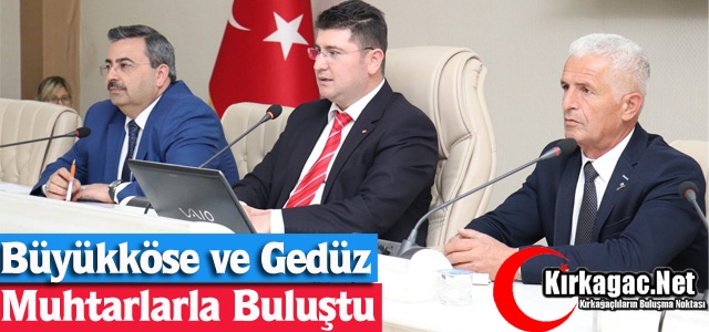 BÜYÜKKÖSE ve GEDÜZ MUHTARLARLA BULUŞTU