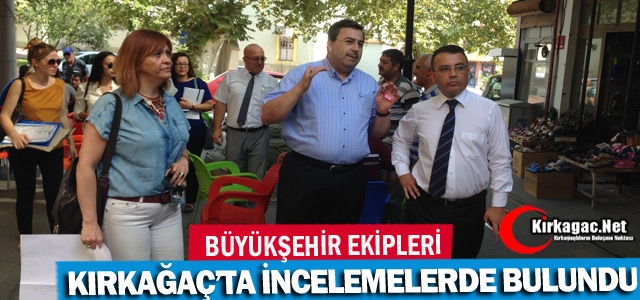 BÜYÜKŞEHİR EKİPLERİ KIRKAĞAÇ'TA İNCELEMELERDE BULUNDU