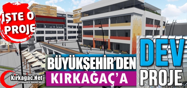 BÜYÜKŞEHİR'DEN KIRKAĞAÇ'A DEV PROJE