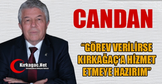 CANDAN “GÖREV VERİLİRSE HİZMETE HAZIRIM“