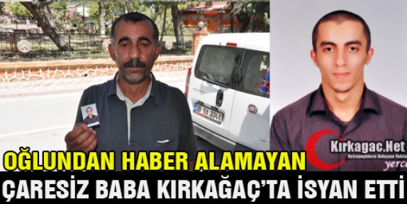 ÇARESİZ BABA 15 GÜNDÜR OĞLUNDAN HABER ALAMIYOR