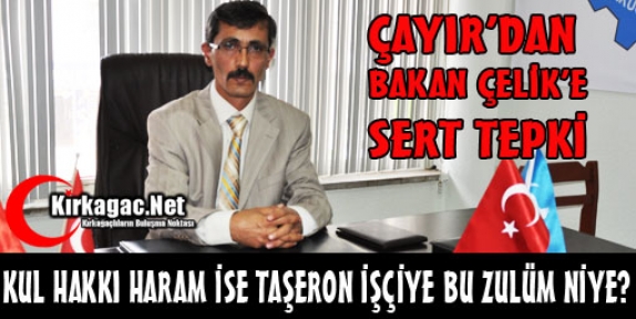 ÇAYIR “KUL HAKKI HARAM İSE TAŞERON İŞÇİYE BU ZULÜM NİYE ?”