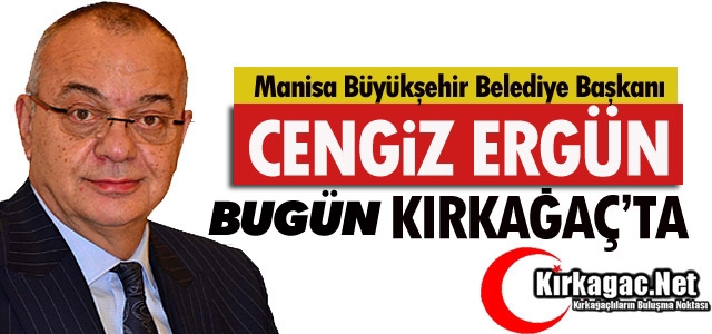 CENGİZ ERGÜN BUGÜN KIRKAĞAÇ'TA