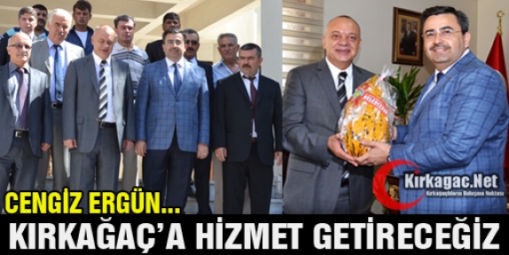 CENGİZ ERGÜN “KIRKAĞAÇ’A HİZMET GETİRECEĞİZ“