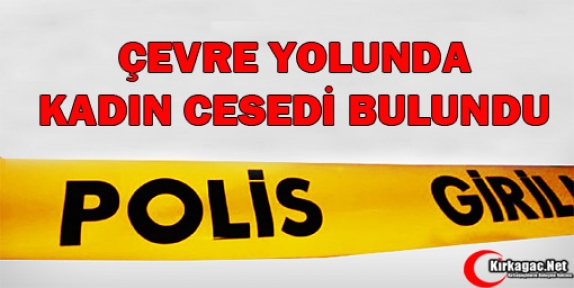 ÇEVRE YOLUNDA KADIN CESEDİ BULUNDU