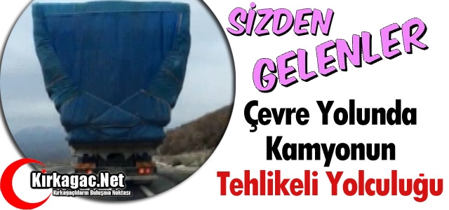 ÇEVRE YOLUNDA KAMYONUN TEHLİKELİ YOLCULUĞU