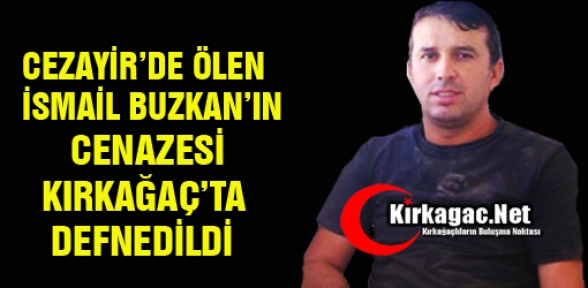 CEZAYİR'DE ÖLEN İSMAİL, KIRKAĞAÇ'TA DEFNEDİLDİ