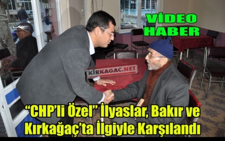 CHP ÖZEL,İLYASLAR, BAKIR VE KIRKAĞAÇ'TAYDI(VİDEO)