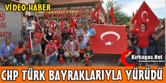 CHP TÜRK BAYRAKLARIYLA YÜRÜDÜ(VİDEO)