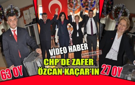 CHP'DE ZAFER, ÖZCAN KAÇAR'IN(VİDEO)