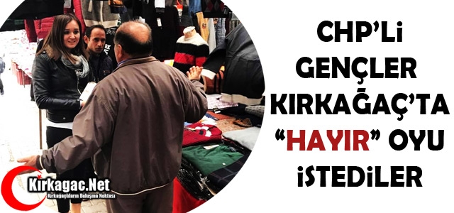 CHP’Lİ GENÇLER KIRKAĞAÇ’TA “HAYIR” OYU İSTEDİ