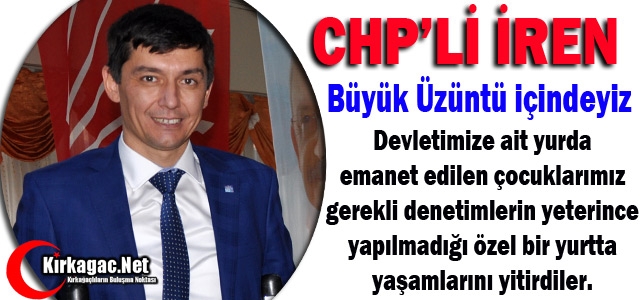 CHP’Lİ İREN “BÜYÜK ÜZÜNTÜ İÇİNDEYİZ” 