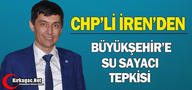 CHP’Lİ İREN’DEN BÜYÜKŞEHİR BELEDİYESİNE TEPKİ