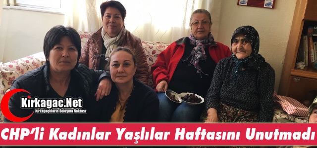 CHP'Lİ KADINLARDAN “YAŞLILAR HAFTASI“ ZİYARETİ