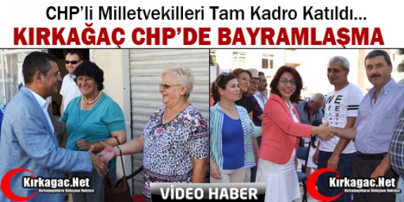 CHP’Lİ MİLLETVEKİLLERİ KIRKAĞAÇ’TA BAYRAMLAŞTI(VİDEO)