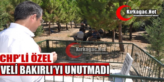 CHP'Lİ ÖZEL RAHMETLİ VELİ BAKIRLI'YI UNUTMADI