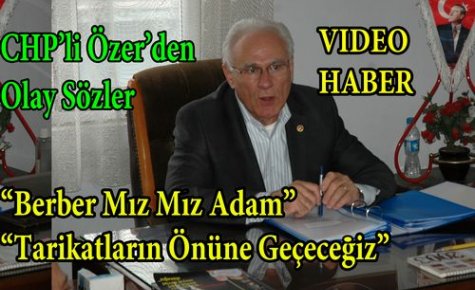 CHP'li ÖZER“Berber Mız Mız Adam,(Tarikatların Önüne Geçeceğiz)“ 