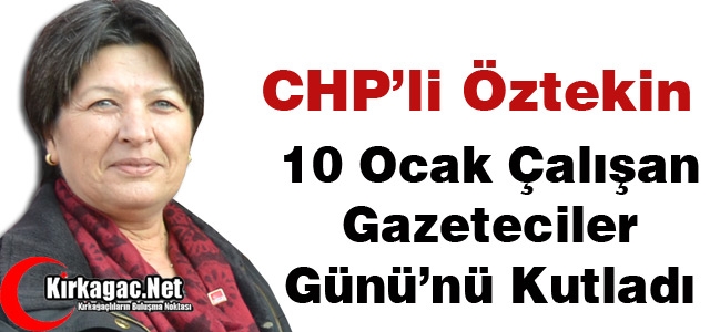 CHP’Lİ ÖZTEKİN “GAZETECİLER GÜNÜNÜ” KUTLADI