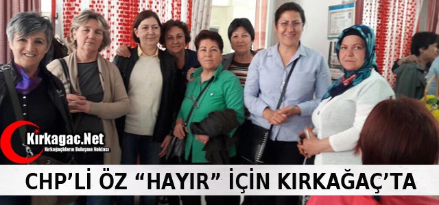 CHP'Lİ SAKİNE ÖZ “HAYIR“ İÇİN KIRKAĞAÇ'TA