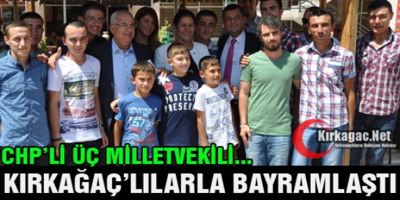 CHP'Lİ ÜÇ MİLLETVEKİLİ KIRKAĞAÇLILARLA BAYRAMLAŞTI