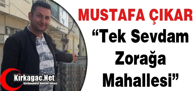 ÇIKAR “TEK SEVDAM ZORAĞA MAHALLESİ“