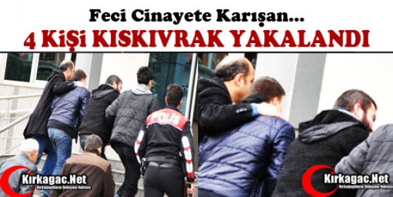 CİNAYETE KARIŞAN 4 KİŞİ YAKALANDI