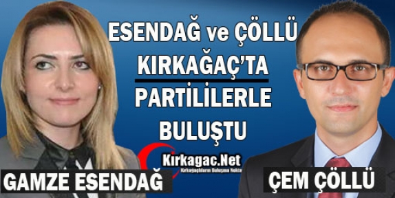 ÇÖLLÜ ve ESENDAĞ KIRKAĞAÇ’TA PARTİLİLERLE BULUŞTU