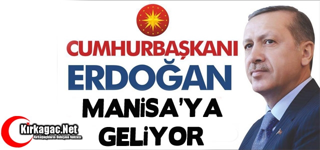 CUMHURBAŞKANI ERDOĞAN CUMA GÜNÜ MANİSA'DA