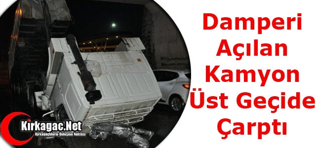 DAMPERİ AÇILAN KAMYON ÜST GEÇİDE ÇARPTI