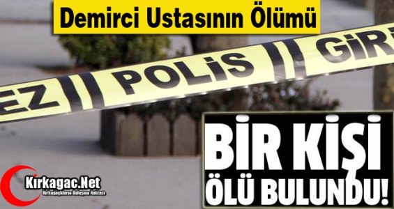 DEMİRCİ USTASI ÖLÜ BULUNDU