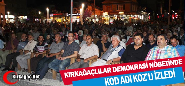 DEMOKRASİ NÖBETİNDE KIRKAĞAÇLILAR “KOD ADI KOZ’U“ İZLEDİ
