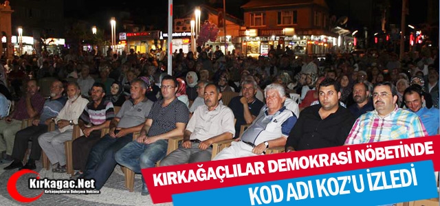 DEMOKRASİ NÖBETİNDE KIRKAĞAÇLILAR “KOD ADI KOZ’U“ İZLEDİ