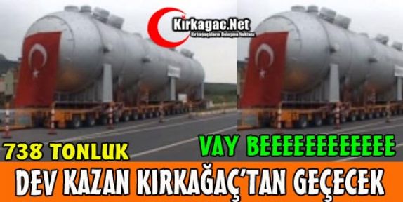 DEV KAZAN KIRKAĞAÇ'TAN GEÇECEK