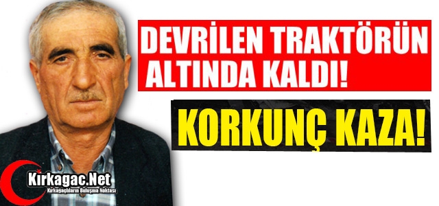 DEVRİLEN TRAKTÖR CAN ALDI