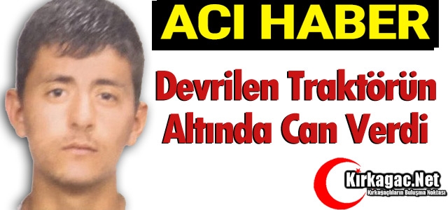 DEVRİLEN TRAKTÖRÜN ALTINDA CAN VERDİ