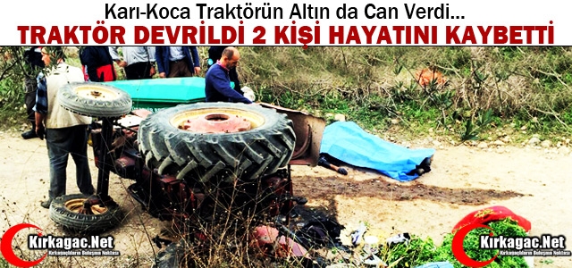 DEVRİLEN TRAKTÖRÜN ALTINDA CAN VERDİLER 2 ÖLÜ