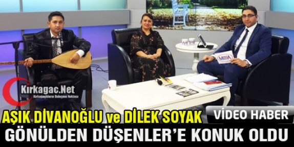 DİVANOĞLU ve DİLEK SOYAK GÖNÜLDEN DÜŞENLER'E KONUK OLDU