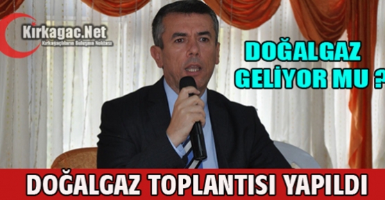 DOĞALGAZ TOPLANTISI YAPILDI