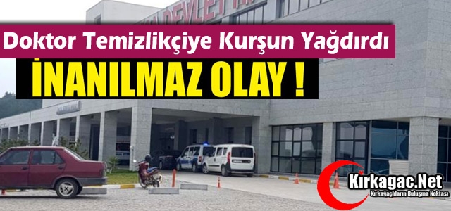 DOKTOR TEMİZLİKÇİYE KURŞUN YAĞDIRDI