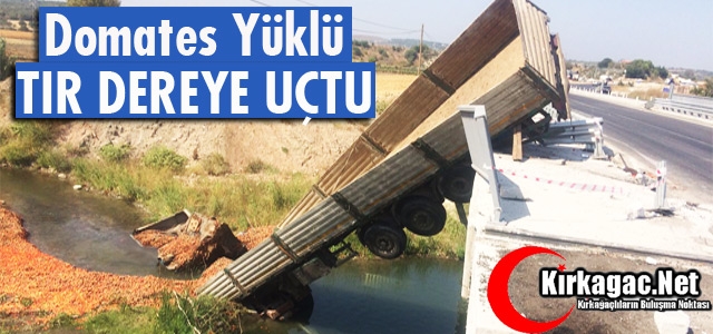 DOMATES YÜKLÜ TIR DEREYE UÇTU