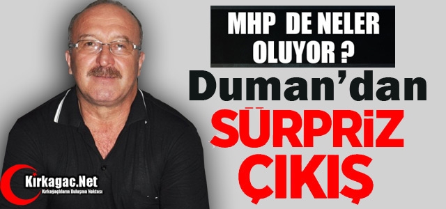 DUMAN'DAN MHP İLÇE TEŞKİLATINA SÜRPRİZ TEPKİ