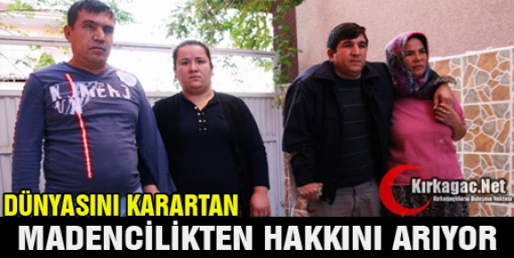 DÜNYASINI KARARTAN MADENCİLİKTEN HAKKINI ARIYOR