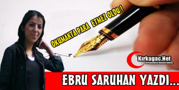 EBRU SARUHAN “OKUMAKTA PARA ETMEZ OLDU“