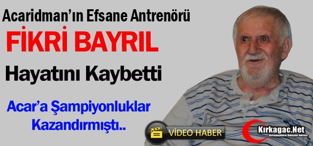 EFSANE ANTRENÖR FİKRİ BAYRIL VEFAT ETTİ