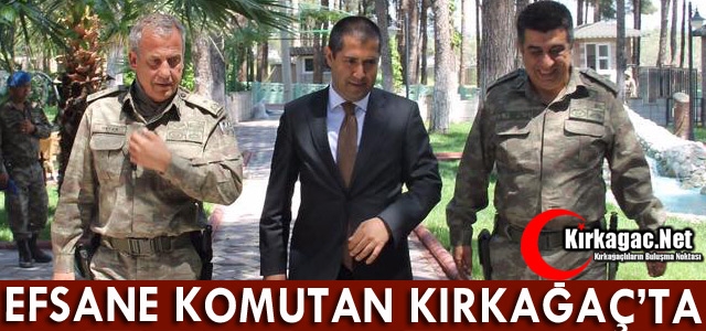 EFSANE KOMUTAN KIRKAĞAÇ'TA